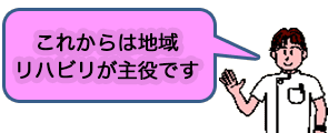 これからは地域リハビリが主役です